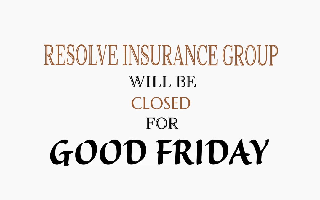 Resolve Insurance Group will be closed for Good Friday