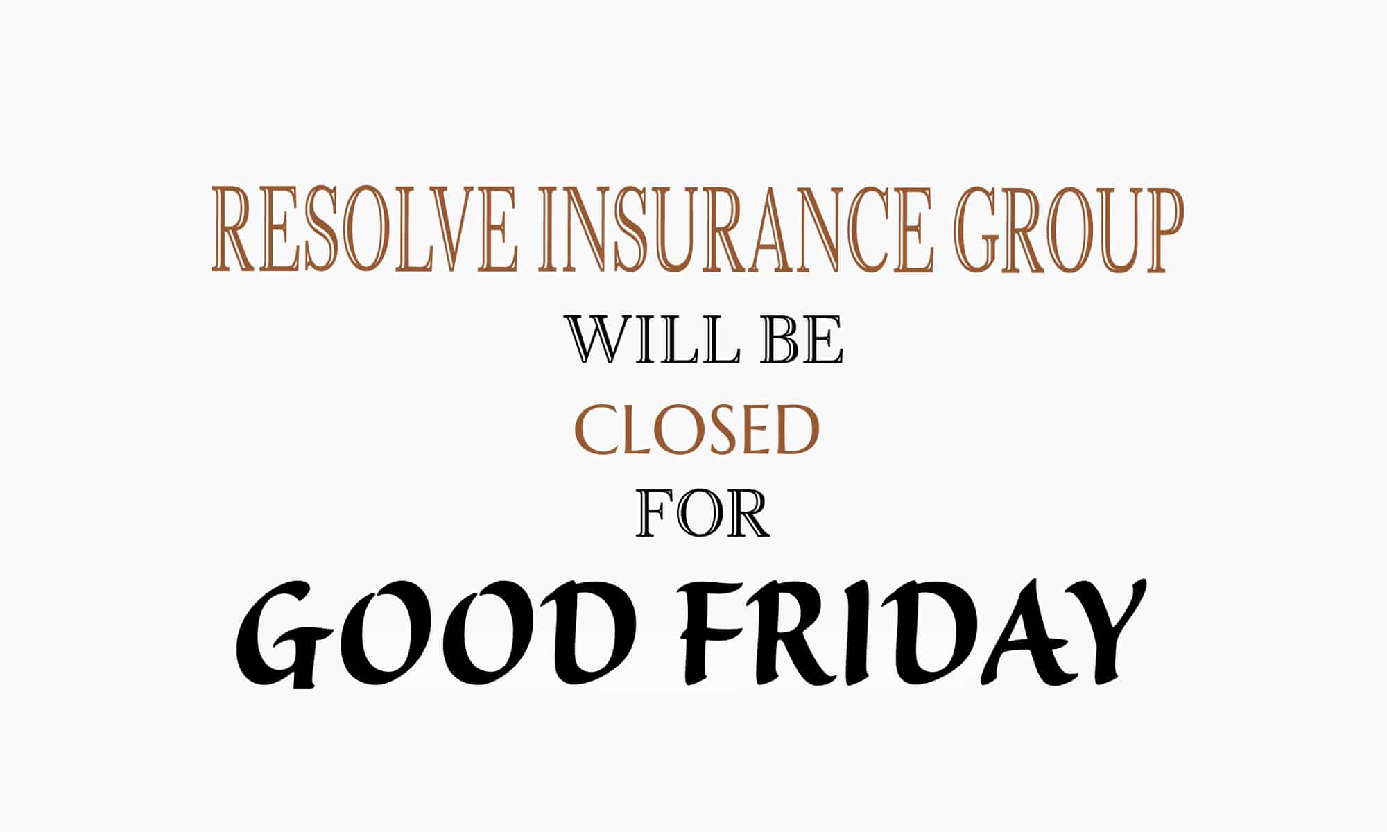 Resolve Insurance Group will be closed for Good Friday Resolve
